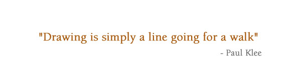 "Drawing is simply a line going for a walk" -- Paul Klee